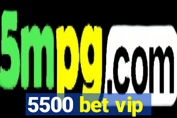 5500 bet vip