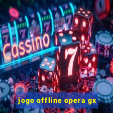 jogo offline opera gx