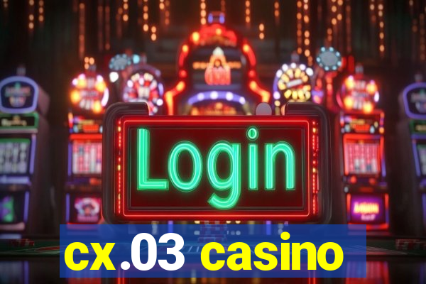 cx.03 casino