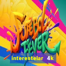 interestelar 4k dublado download