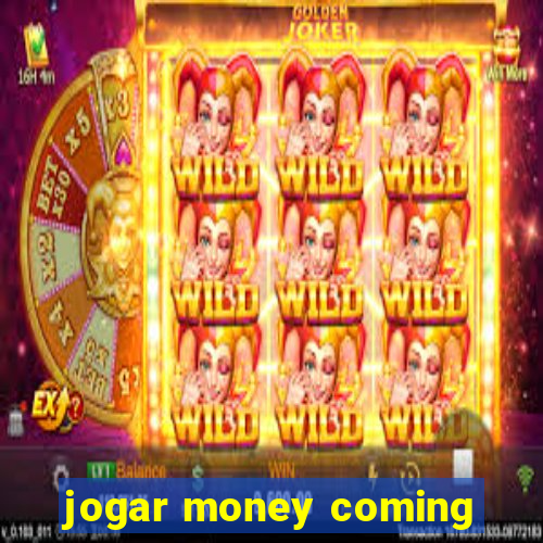 jogar money coming