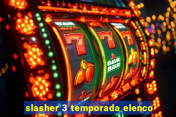 slasher 3 temporada elenco