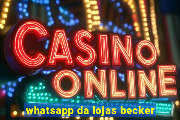 whatsapp da lojas becker