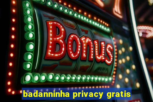 badanninha privacy gratis