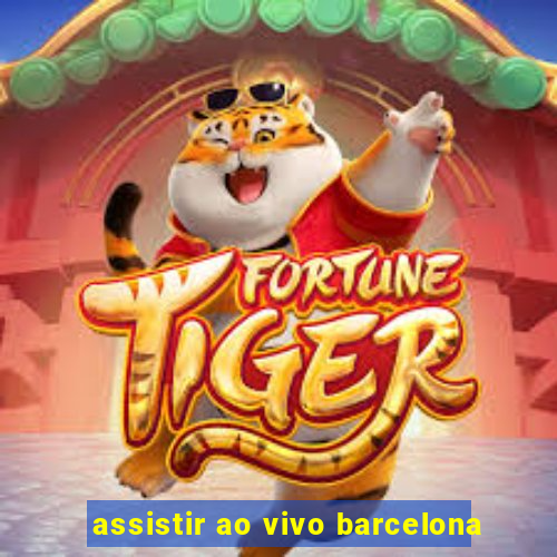 assistir ao vivo barcelona