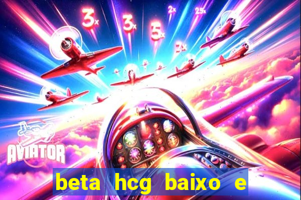 beta hcg baixo e gravidez evoluiu