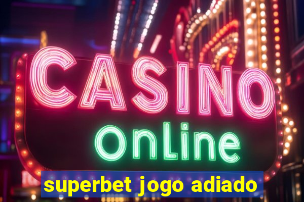 superbet jogo adiado