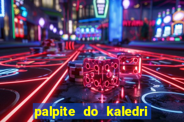 palpite do kaledri para o jogo do bicho