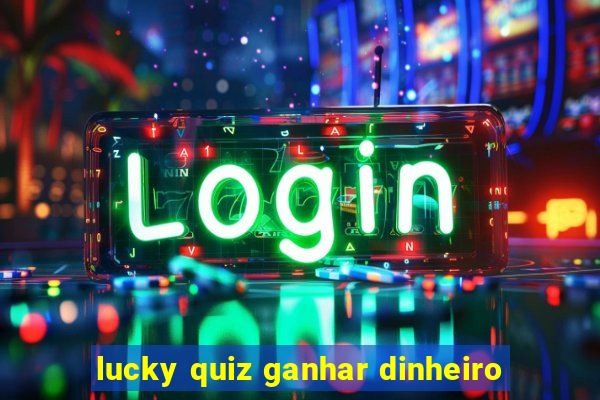 lucky quiz ganhar dinheiro