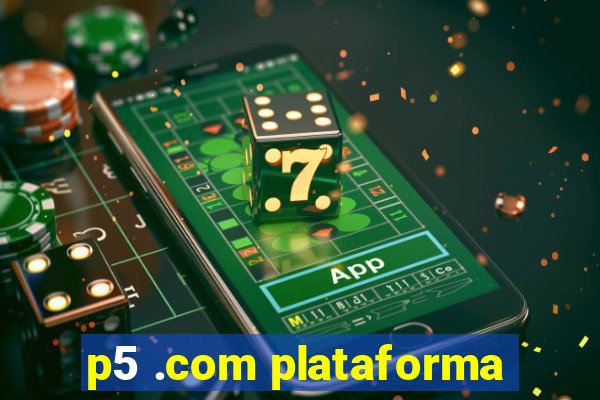 p5 .com plataforma