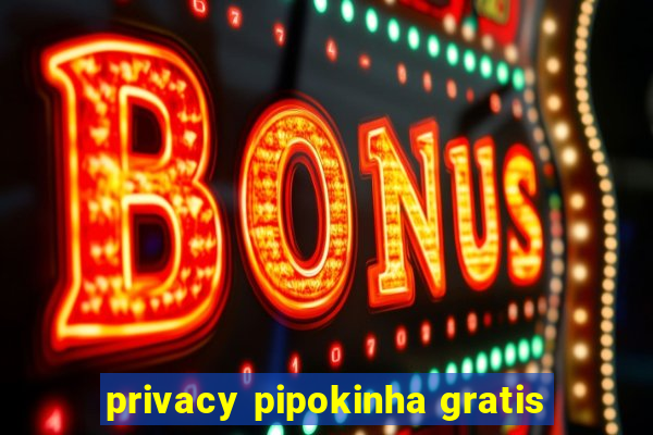 privacy pipokinha gratis