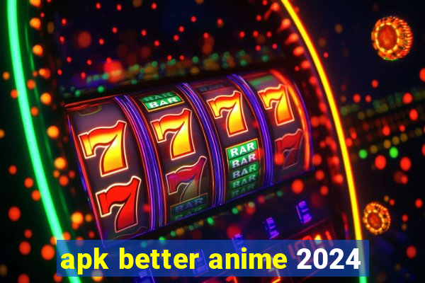 apk better anime 2024