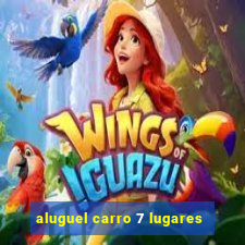 aluguel carro 7 lugares