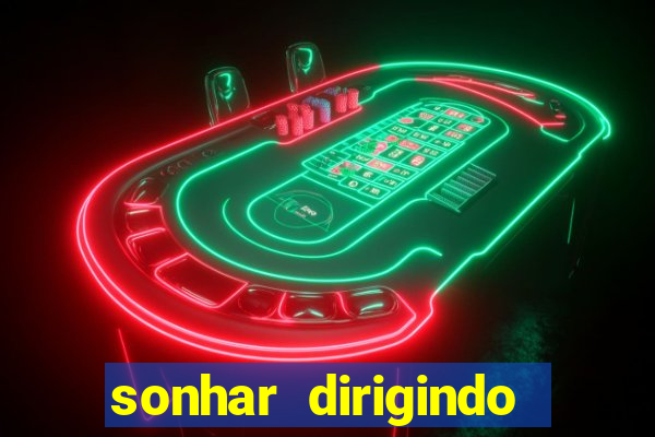 sonhar dirigindo carro jogo do bicho