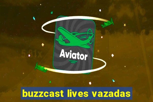 buzzcast lives vazadas