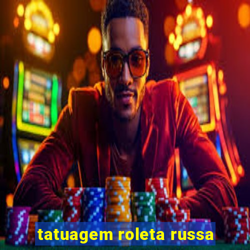 tatuagem roleta russa