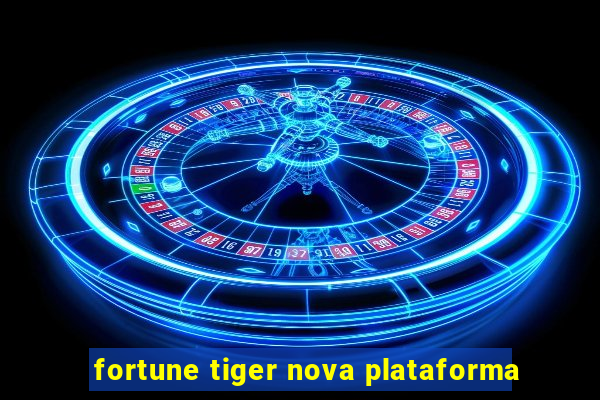 fortune tiger nova plataforma