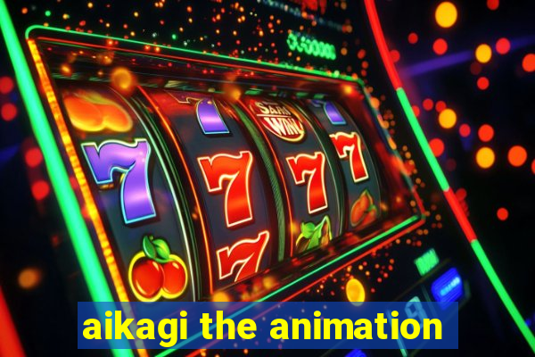 aikagi the animation