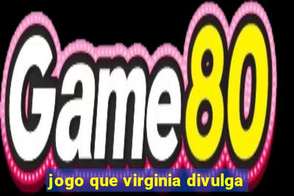 jogo que virginia divulga