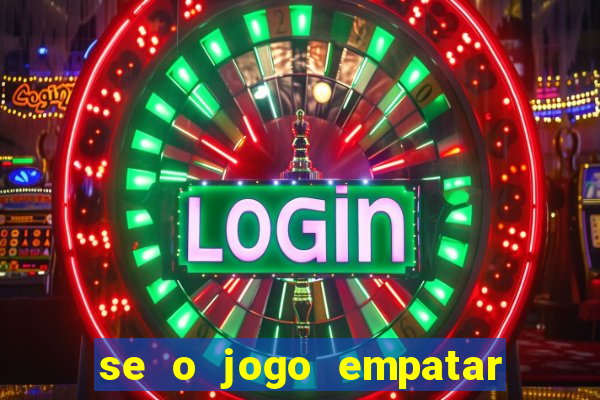 se o jogo empatar hoje quem ganha