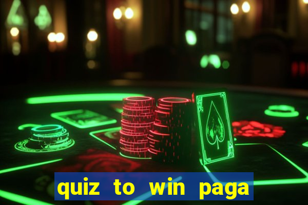 quiz to win paga mesmo quiz paga mesmo