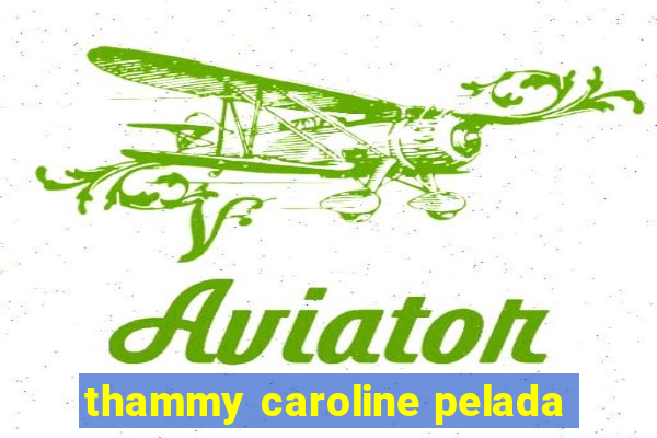 thammy caroline pelada