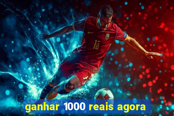 ganhar 1000 reais agora