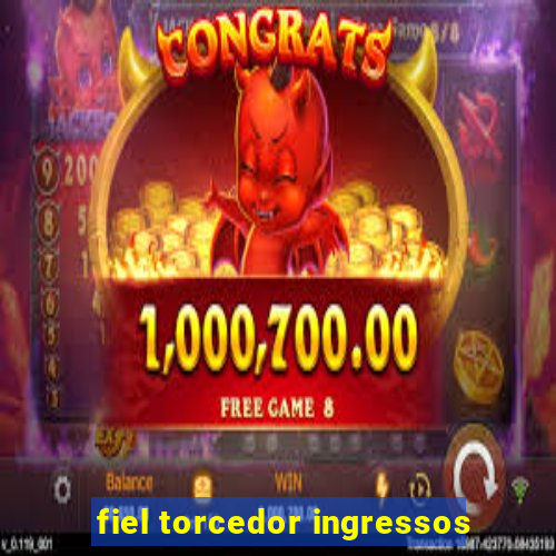 fiel torcedor ingressos