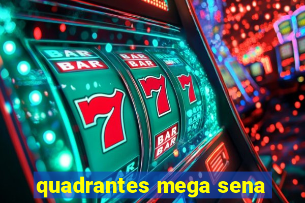 quadrantes mega sena