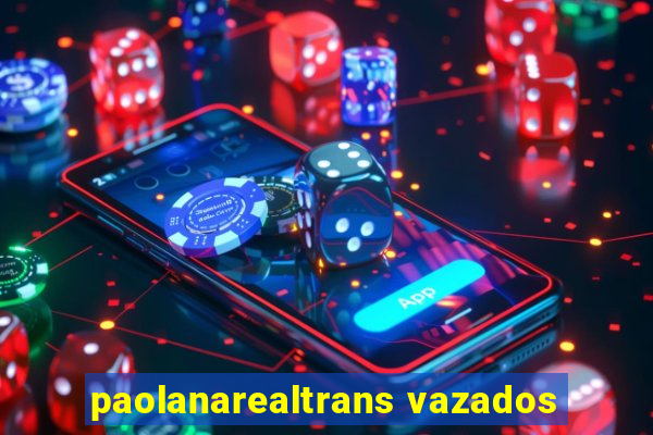 paolanarealtrans vazados