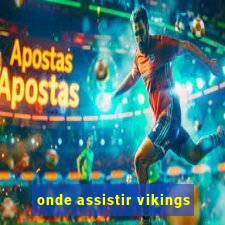 onde assistir vikings