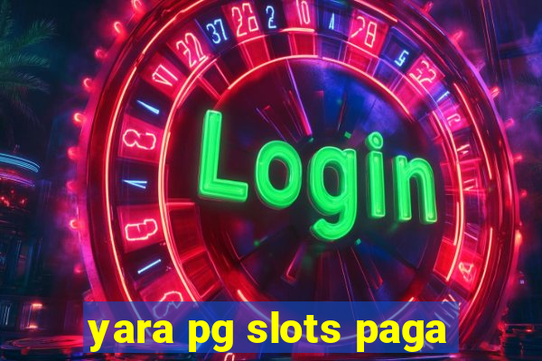 yara pg slots paga