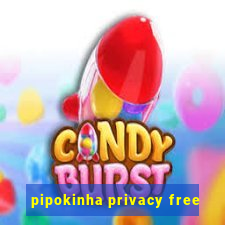 pipokinha privacy free