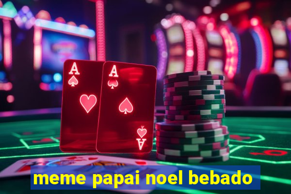 meme papai noel bebado