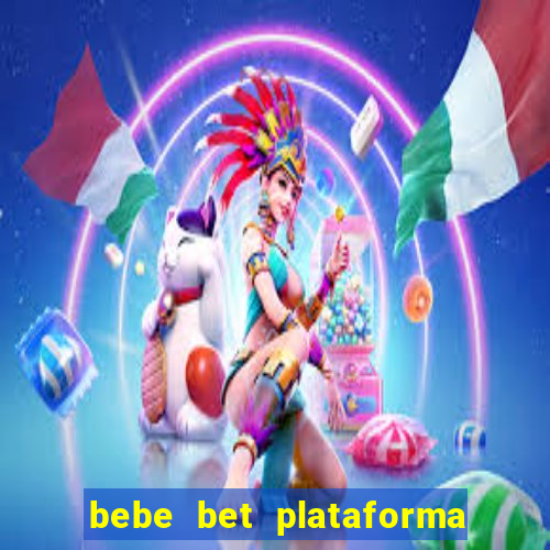 bebe bet plataforma de jogos