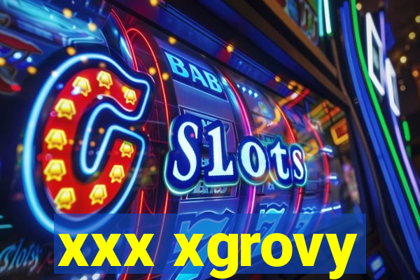 xxx xgrovy