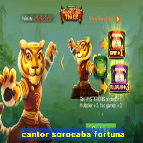 cantor sorocaba fortuna