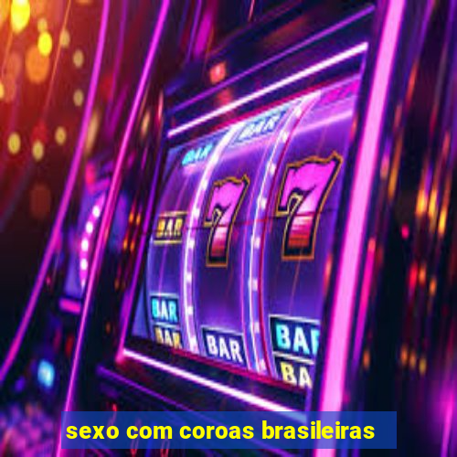 sexo com coroas brasileiras