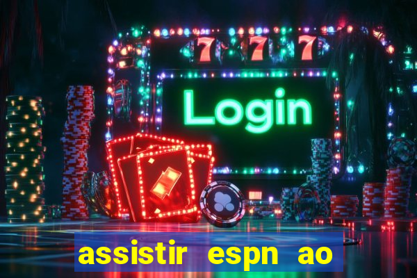 assistir espn ao vivo multicanais