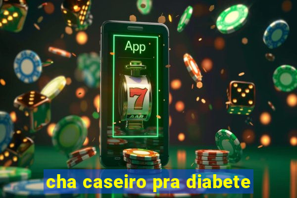 cha caseiro pra diabete