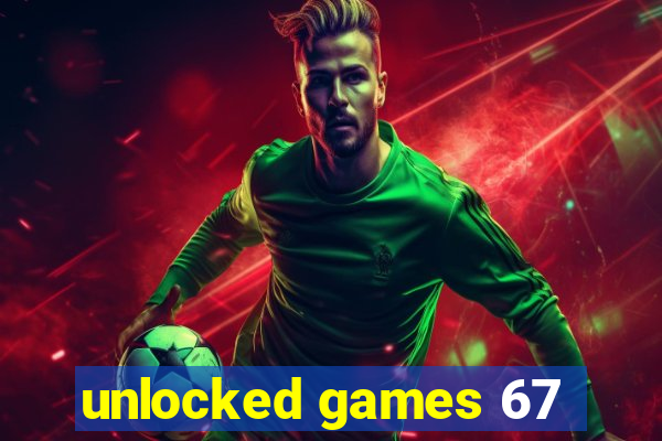 unlocked games 67