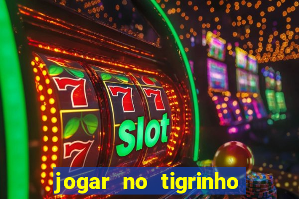 jogar no tigrinho sem deposito