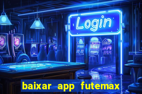 baixar app futemax futebol ao vivo