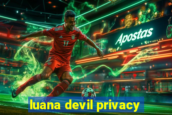 luana devil privacy