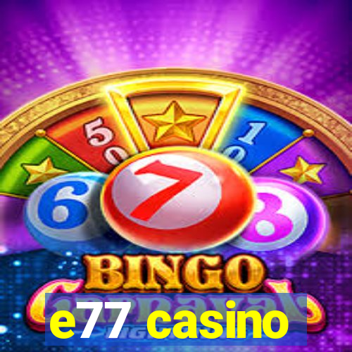 e77 casino