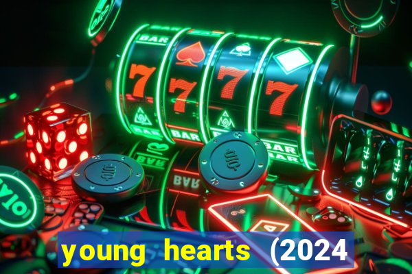 young hearts (2024 assistir online gratis)