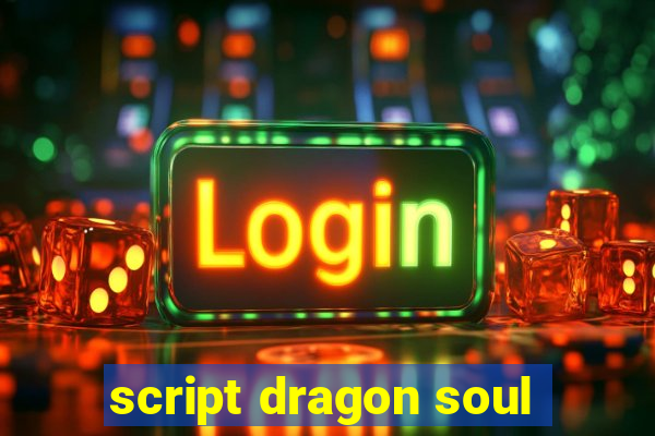 script dragon soul