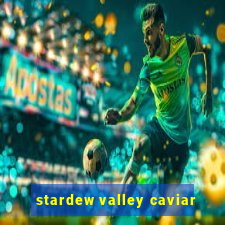 stardew valley caviar