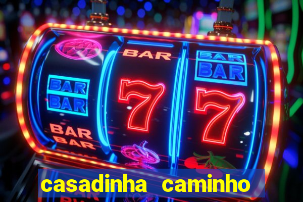 casadinha caminho da sorte