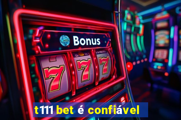 t111 bet é confiável